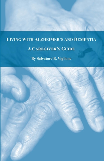 Living with Alzheimer’s and Dementia: A Caregiver’s Guide ebook by Salvatore Viglione