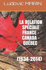 La relation spéciale France - Canada - Québec (1534-2014) ebook by Ludovic MARIN