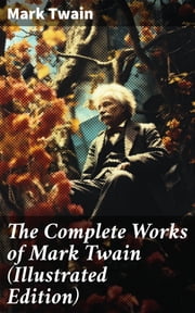 The Complete Works of Mark Twain (Illustrated Edition)