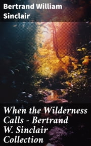 When the Wilderness Calls – Bertrand W. Sinclair Collection