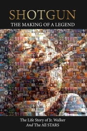 Shotgun The Making of a Legend The life story of Jr Walker and the all Stars