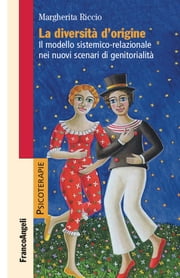La diversità d'origine - Il modello sistemico-relazionale nei nuovi scenari di genitorialità ebook by Margherita Riccio