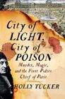 City of Light, City of Poison: Murder, Magic, and the First Police Chief of Paris Cover Image