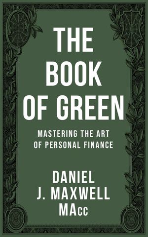 The Book of Green : Mastering the Art of Personal Finance - Daniel J Maxwell