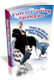 Forex Trading Strategies - How to Be a Super Successful Forex Trader Forex Trading Strategies ebook by VT