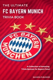 The Ultimate FC Bayern Munich Trivia Book