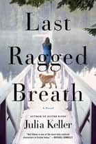 Last Ragged Breath - A Novel ebook by Julia Keller